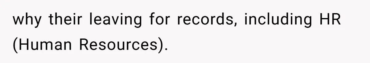 why their leaving for records, including HR (Human Resources).