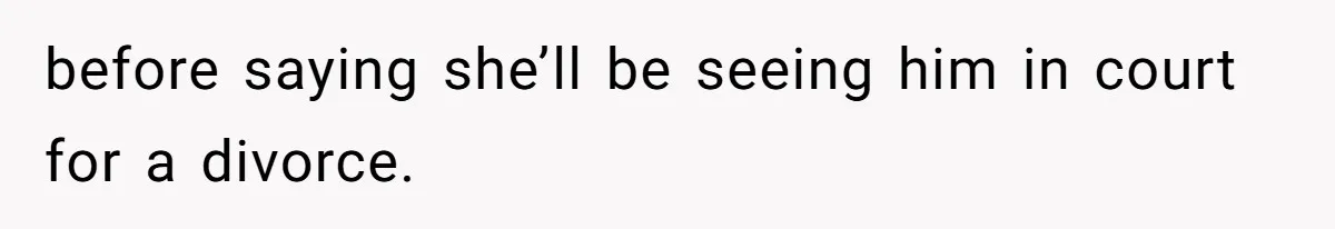 before saying she’ll be seeing him in court for a divorce.