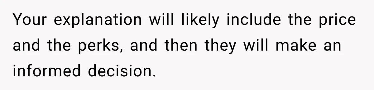 Your explanation will likely include the price and the perks, and then they will make an informed decision.