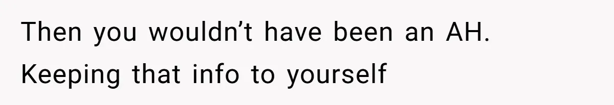 Then you wouldn’t have been an AH. Keeping that info to yourself