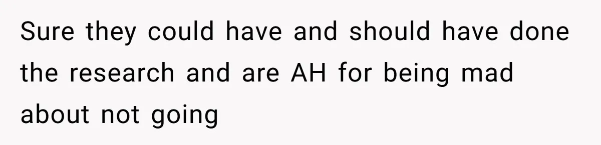 Sure they could have and should have done the research and are AH for being mad about not going