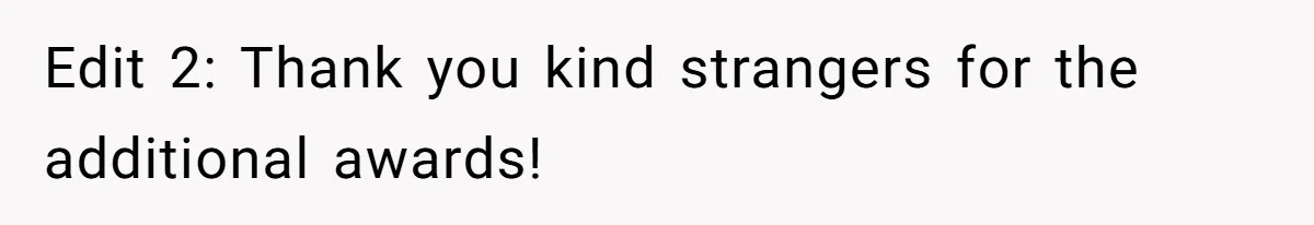 Edit 2: Thank you kind strangers for the additional awards!