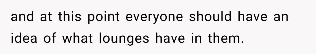 and at this point everyone should have an idea of what lounges have in them.