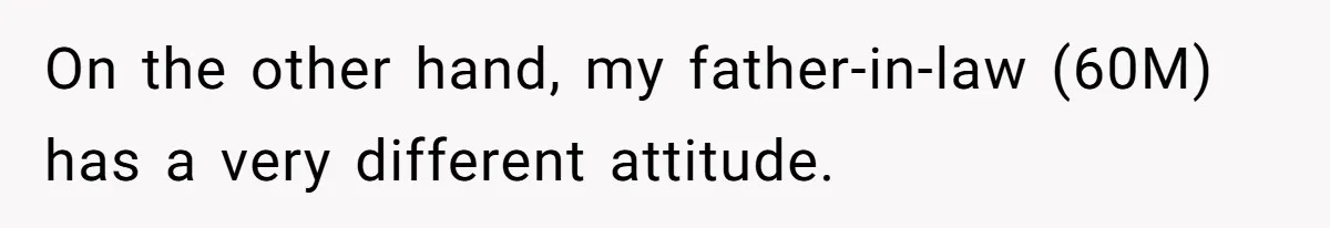 On the other hand, my father-in-law (60M) has a very different attitude.
