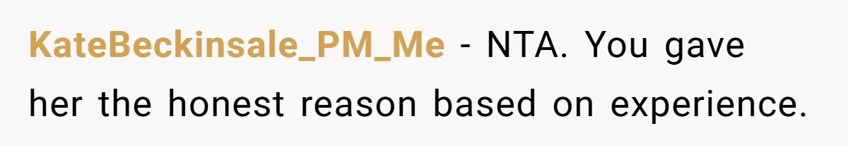 KateBeckinsale_PM_Me − NTA. You gave her the honest reason based on experience.