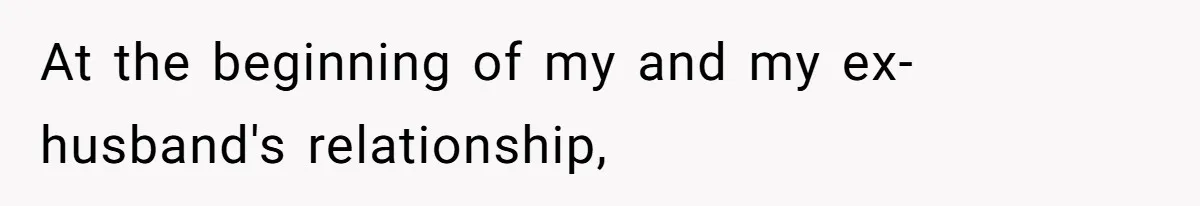 At the beginning of my and my ex-husband's relationship,