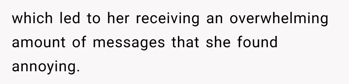 which led to her receiving an overwhelming amount of messages that she found annoying.