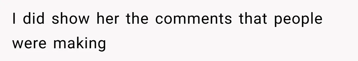 I did show her the comments that people were making