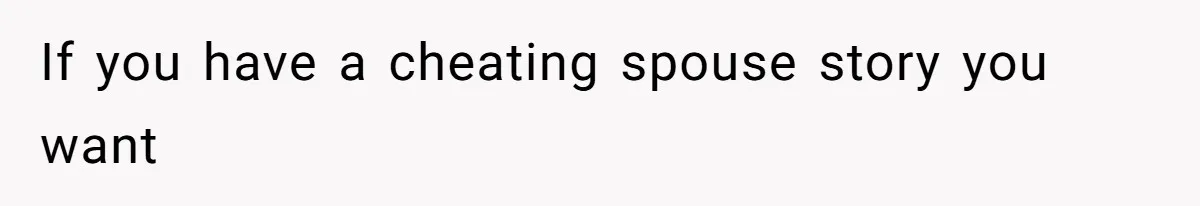 If you have a cheating spouse story you want