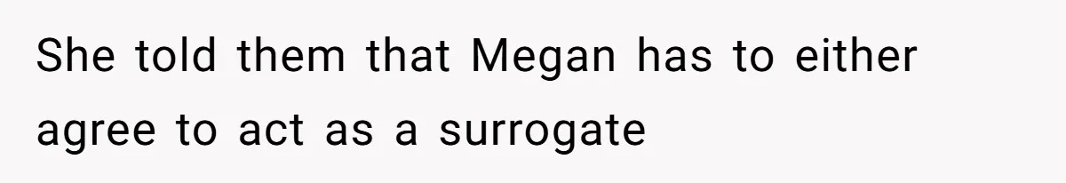 She told them that Megan has to either agree to act as a surrogate