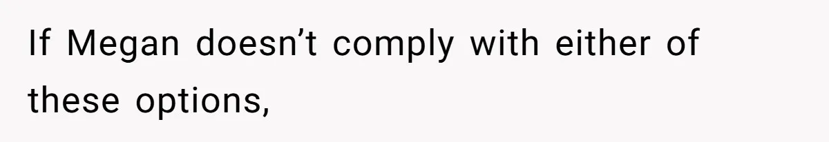 If Megan doesn’t comply with either of these options,