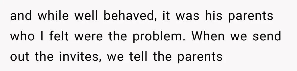 and while well behaved, it was his parents who I felt were the problem. When we send out the invites, we tell the parents