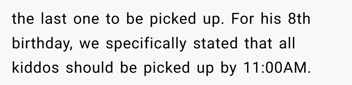 the last one to be picked up. For his 8th birthday, we specifically stated that all kiddos should be picked up by 11:00AM.