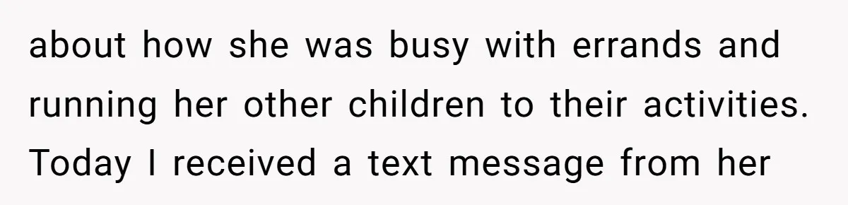 about how she was busy with errands and running her other children to their activities. Today I received a text message from her