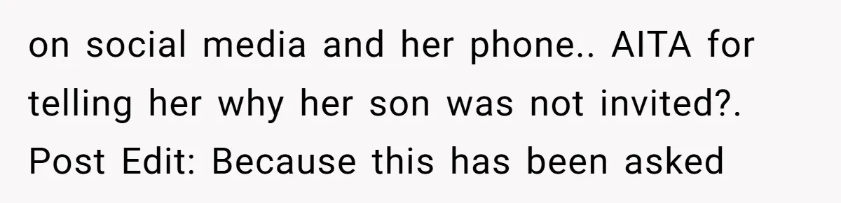 on social media and her phone.. AITA for telling her why her son was not invited?. Post Edit: Because this has been asked