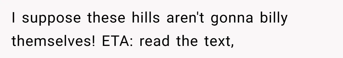 I suppose these hills aren't gonna billy themselves! ETA: read the text,