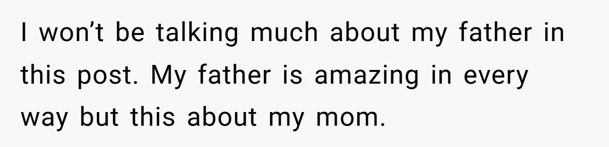 I won’t be talking much about my father in this post. My father is amazing in every way but this about my mom.