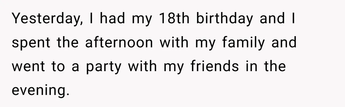 Yesterday, I had my 18th birthday and I spent the afternoon with my family and went to a party with my friends in the evening.