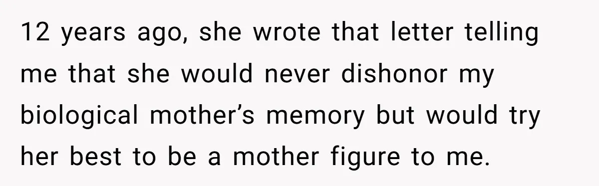 12 years ago, she wrote that letter telling me that she would never dishonor my biological mother’s memory but would try her best to be a mother figure to me.