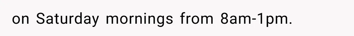 on Saturday mornings from 8am-1pm.