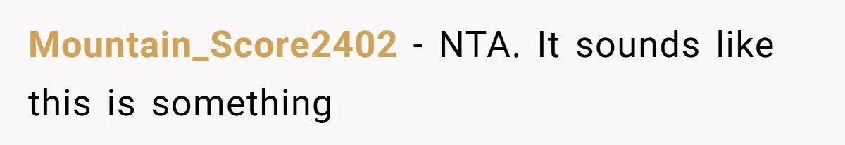 Mountain_Score2402 − NTA. It sounds like this is something