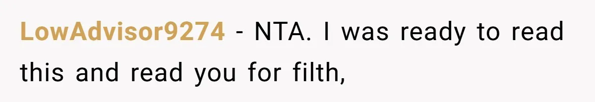 LowAdvisor9274 − NTA. I was ready to read this and read you for filth,