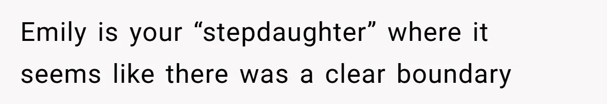 Emily is your “stepdaughter” where it seems like there was a clear boundary