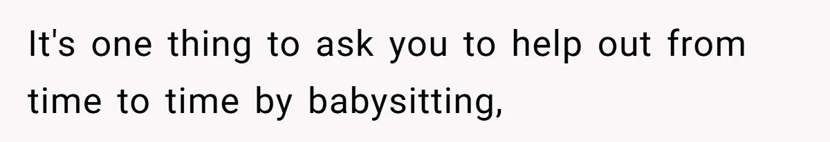 It's one thing to ask you to help out from time to time by babysitting,