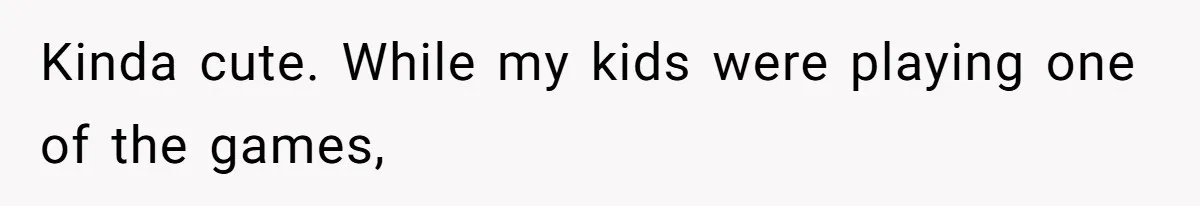 Kinda cute. While my kids were playing one of the games,