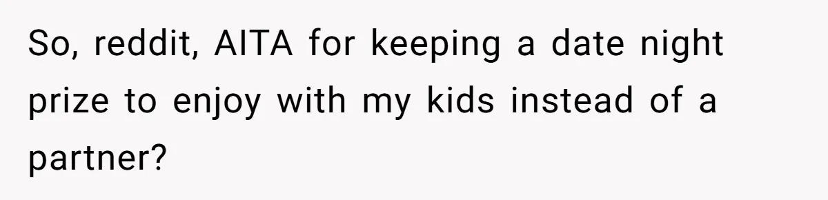 So, reddit, AITA for keeping a date night prize to enjoy with my kids instead of a partner?