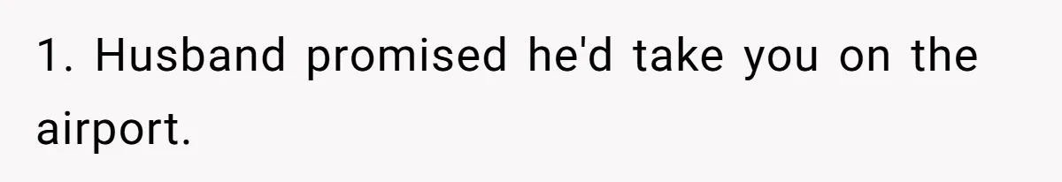 1. Husband promised he'd take you on the airport.