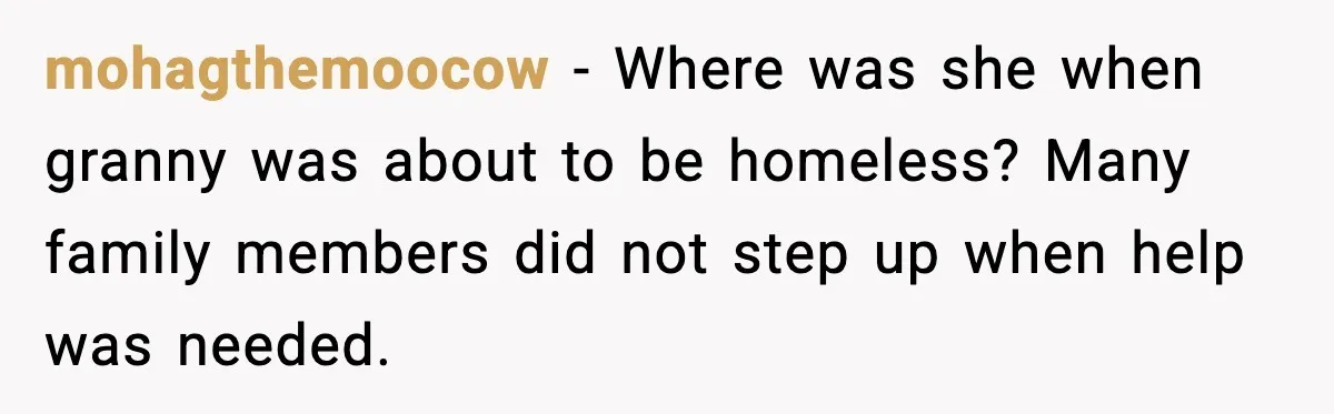 mohagthemoocow - Where was she when granny was about to be homeless? Many family members did not step up when help was needed.