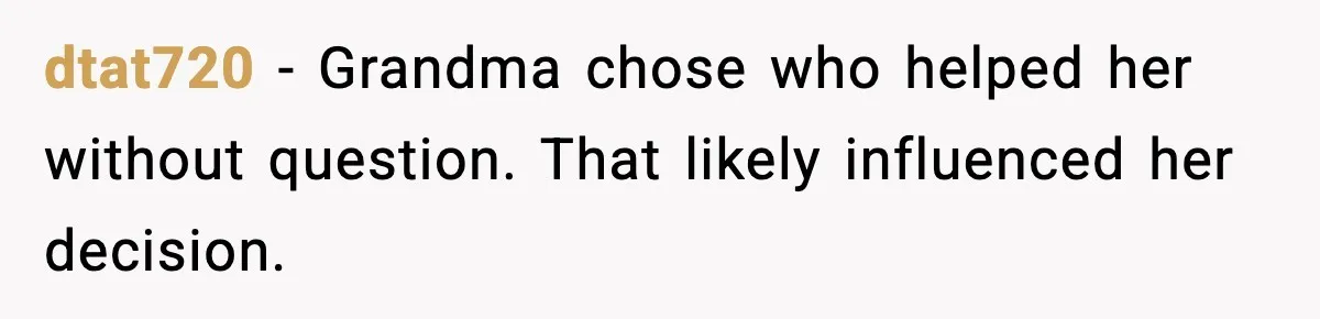 dtat720 - Grandma chose who helped her without question. That likely influenced her decision.