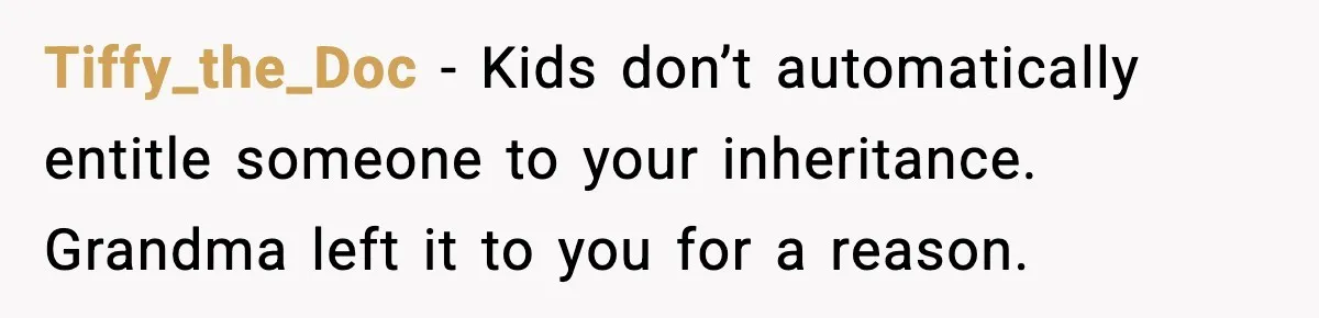 Tiffy_the_Doc - Kids don’t automatically entitle someone to your inheritance. Grandma left it to you for a reason.