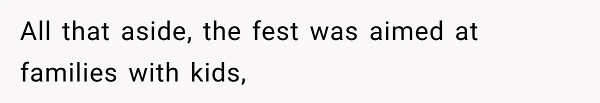 All that aside, the fest was aimed at families with kids,