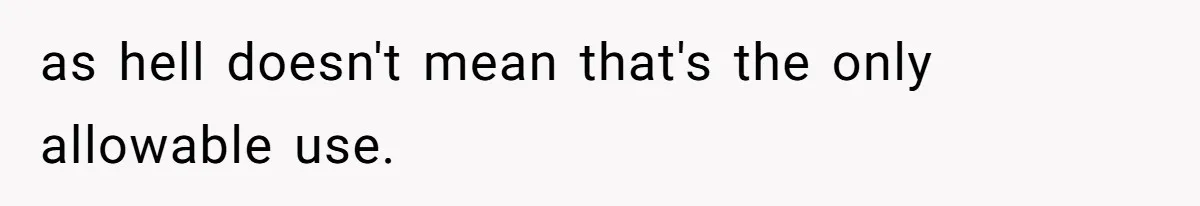 as hell doesn't mean that's the only allowable use.
