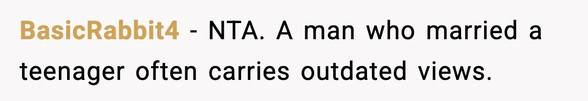 BasicRabbit4 - NTA. A man who married a teenager often carries outdated views.