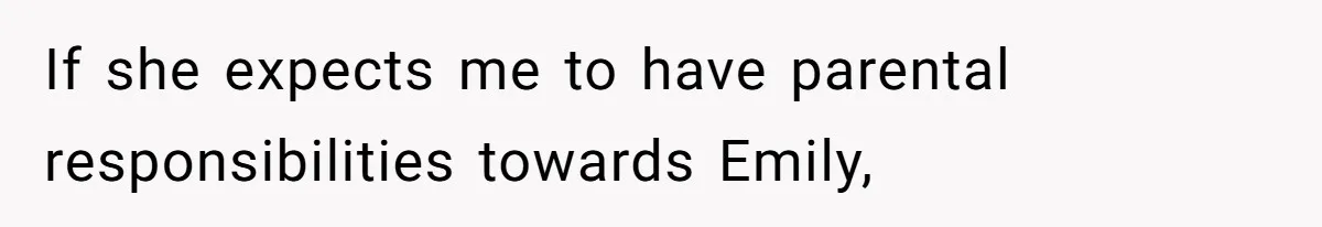 If she expects me to have parental responsibilities towards Emily,