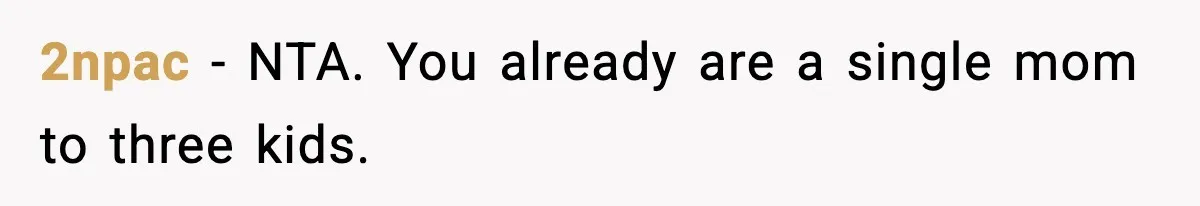 2npac - NTA. You already are a single mom to three kids.