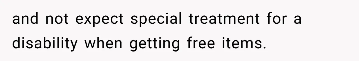 and not expect special treatment for a disability when getting free items.