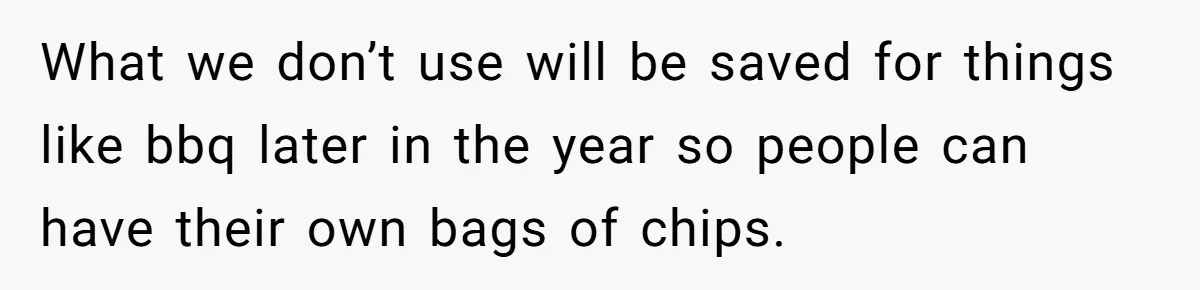 What we don’t use will be saved for things like bbq later in the year so people can have their own bags of chips.