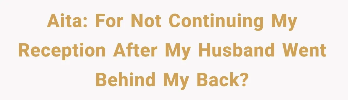 AITA: For not continuing my reception after my husband went behind my back?