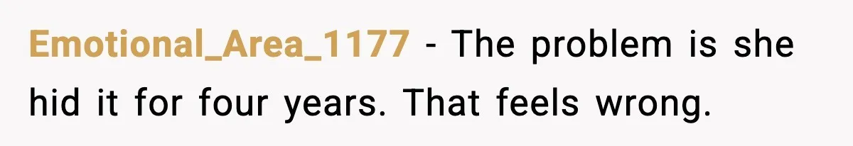 Emotional_Area_1177 - The problem is she hid it for four years. That feels wrong.