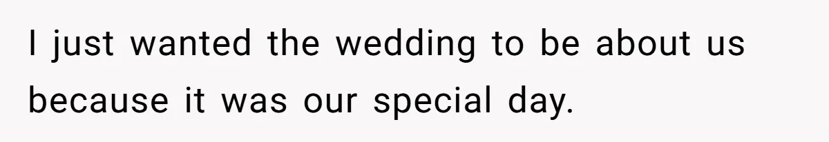 I just wanted the wedding to be about us because it was our special day.