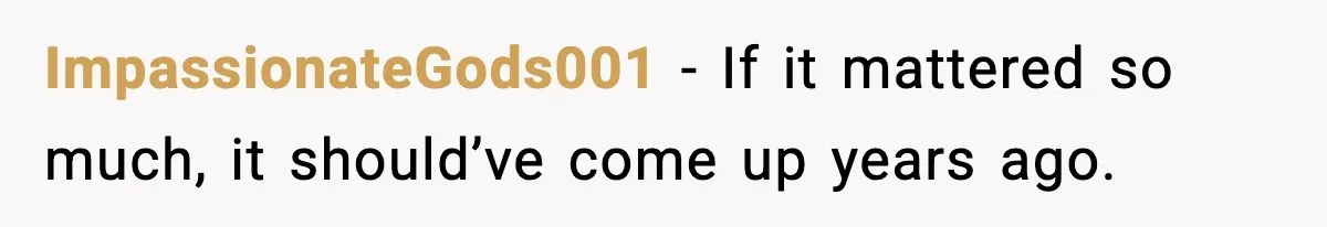 ImpassionateGods001 - If it mattered so much, it should’ve come up years ago.