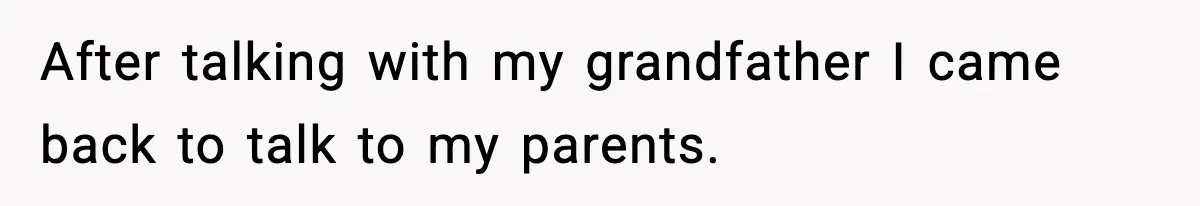 After talking with my grandfather I came back to talk to my parents.