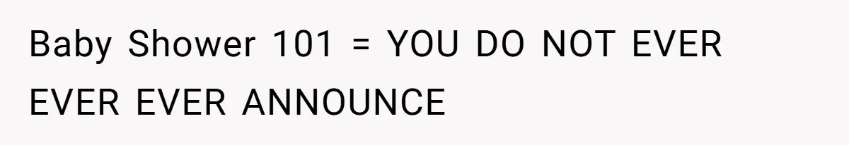 Baby Shower 101 = YOU DO NOT EVER EVER EVER ANNOUNCE