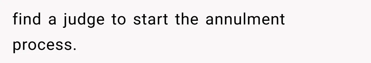find a judge to start the annulment process.