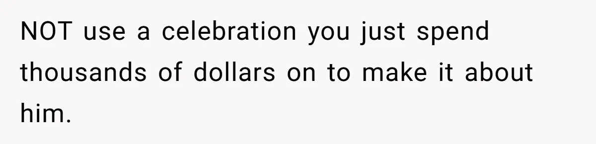 NOT use a celebration you just spend thousands of dollars on to make it about him.