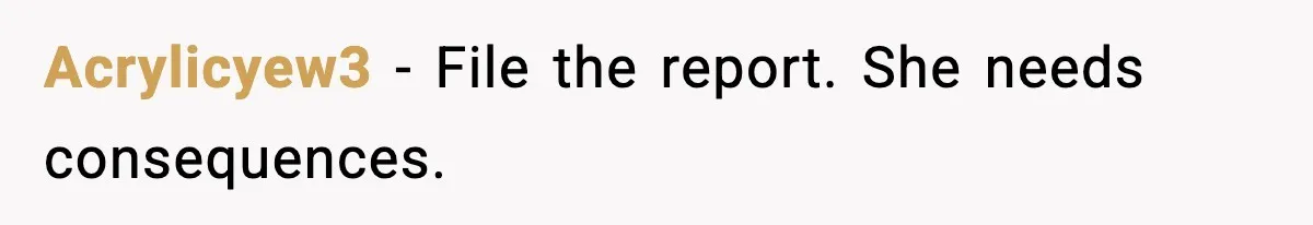 Acrylicyew3 - File the report. She needs consequences.